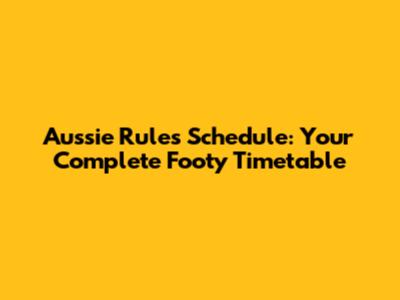 Aussie Rules Schedule: Your Complete Footy Timetable