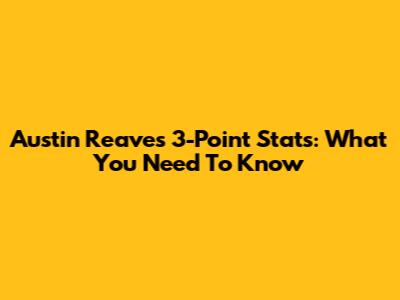 Austin Reaves' 3-Point Stats: What You Need To Know