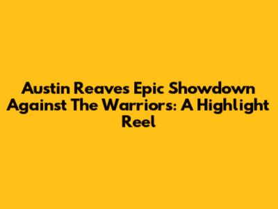 Austin Reaves' Epic Showdown Against The Warriors: A Highlight Reel