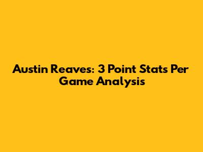 Austin Reaves: 3 Point Stats Per Game Analysis