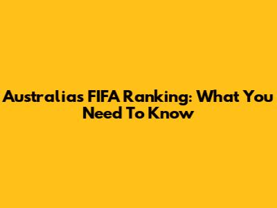 Australia's FIFA Ranking: What You Need To Know