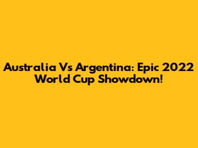 Australia Vs Argentina: Epic 2022 World Cup Showdown!