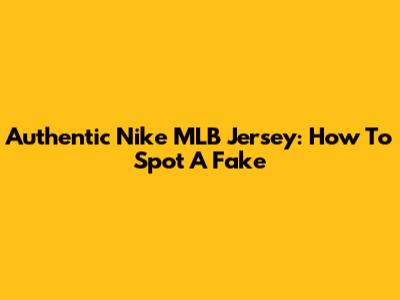 Authentic Nike MLB Jersey: How To Spot A Fake