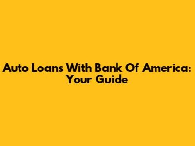 Auto Loans With Bank Of America: Your Guide