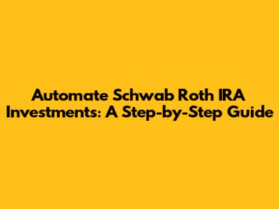 Automate Schwab Roth IRA Investments: A Step-by-Step Guide