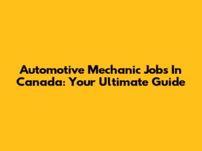 Automotive Mechanic Jobs In Canada: Your Ultimate Guide