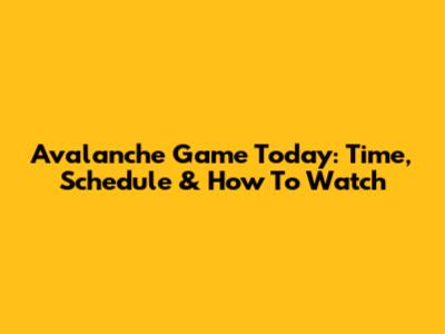 Avalanche Game Today: Time, Schedule & How To Watch