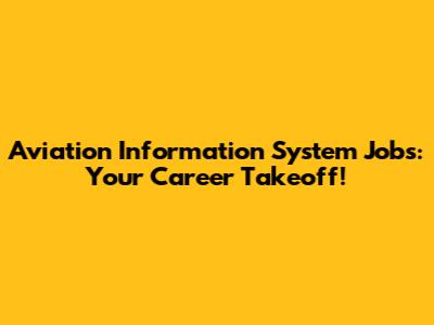 Aviation Information System Jobs: Your Career Takeoff!