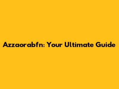 Azzaorabfn: Your Ultimate Guide