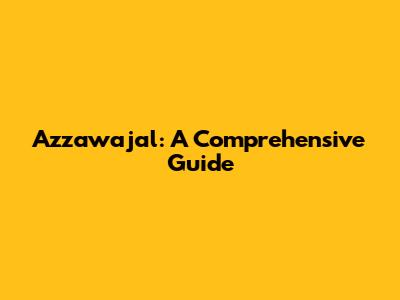 Azzawajal: A Comprehensive Guide