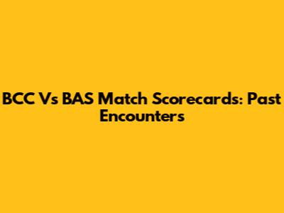 BCC Vs BAS Match Scorecards: Past Encounters