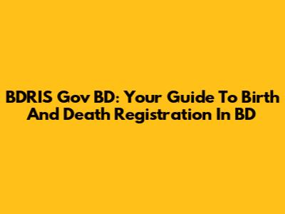 BDRIS Gov BD: Your Guide To Birth And Death Registration In BD