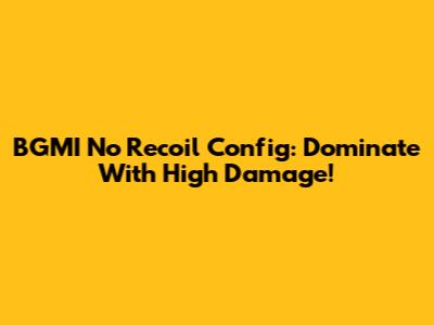 BGMI No Recoil Config: Dominate With High Damage!