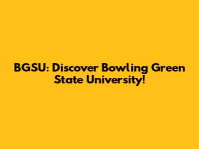 BGSU: Discover Bowling Green State University!