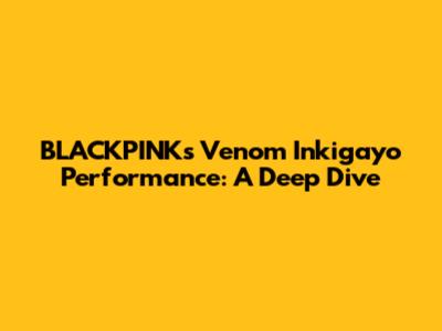 BLACKPINK's Venom Inkigayo Performance: A Deep Dive