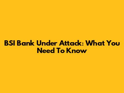BSI Bank Under Attack: What You Need To Know