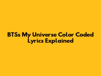 BTS's "My Universe" Color Coded Lyrics Explained