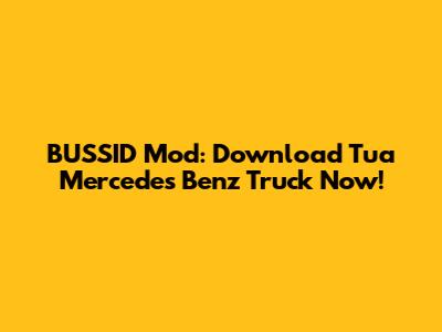 BUSSID Mod: Download Tua Mercedes Benz Truck Now!