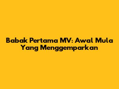 Babak Pertama MV: Awal Mula Yang Menggemparkan