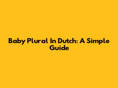 Baby Plural In Dutch: A Simple Guide