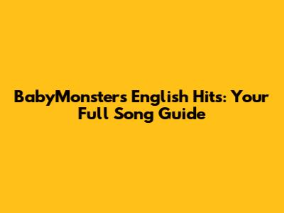 BabyMonster's English Hits: Your Full Song Guide