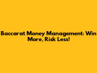 Baccarat Money Management: Win More, Risk Less!