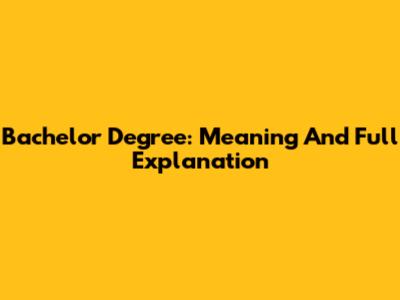 Bachelor Degree: Meaning And Full Explanation