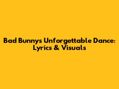 Bad Bunny's Unforgettable Dance: Lyrics & Visuals