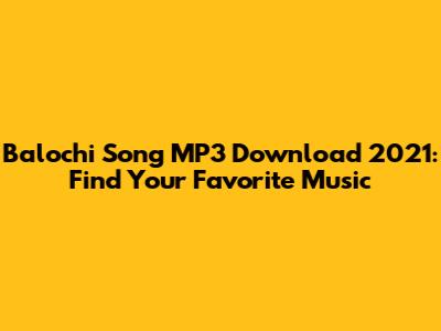 Balochi Song MP3 Download 2021: Find Your Favorite Music
