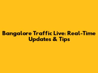 Bangalore Traffic Live: Real-Time Updates & Tips