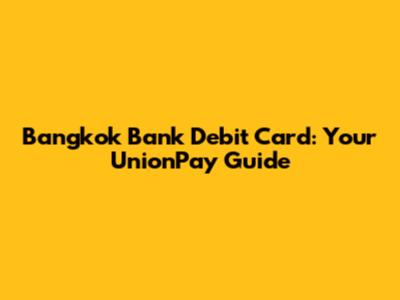 Bangkok Bank Debit Card: Your UnionPay Guide