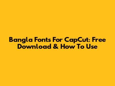 Bangla Fonts For CapCut: Free Download & How To Use