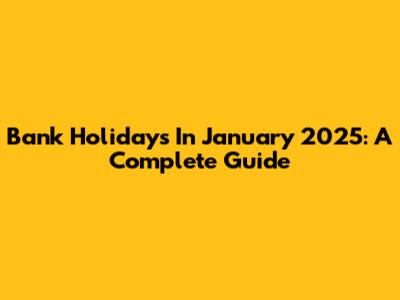 Bank Holidays In January 2025: A Complete Guide