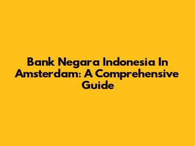 Bank Negara Indonesia In Amsterdam: A Comprehensive Guide