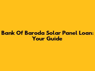 Bank Of Baroda Solar Panel Loan: Your Guide