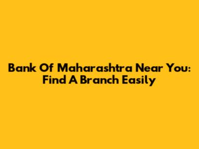 Bank Of Maharashtra Near You: Find A Branch Easily
