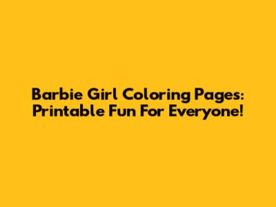 Barbie Girl Coloring Pages: Printable Fun For Everyone!