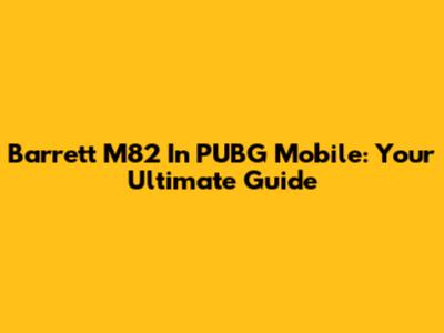 Barrett M82 In PUBG Mobile: Your Ultimate Guide