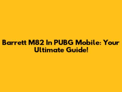 Barrett M82 In PUBG Mobile: Your Ultimate Guide!