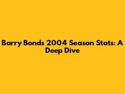 Barry Bonds' 2004 Season Stats: A Deep Dive