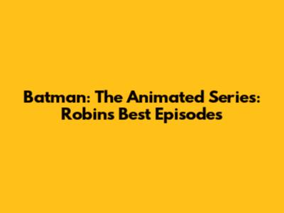 Batman: The Animated Series: Robin's Best Episodes