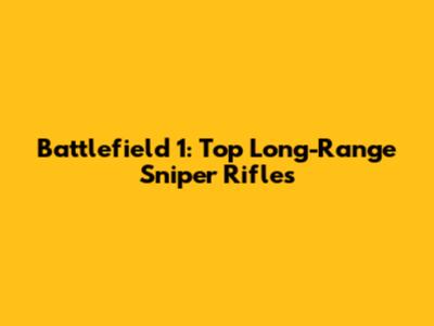 Battlefield 1: Top Long-Range Sniper Rifles