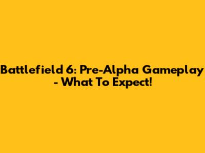 Battlefield 6: Pre-Alpha Gameplay - What To Expect!