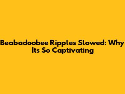 Beabadoobee Ripples Slowed: Why It's So Captivating