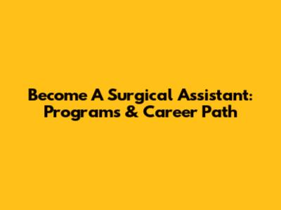 Become A Surgical Assistant: Programs & Career Path