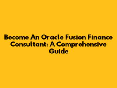 Become An Oracle Fusion Finance Consultant: A Comprehensive Guide