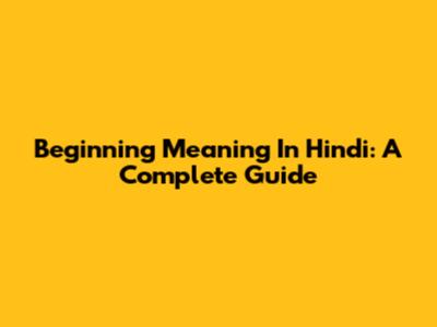Beginning Meaning In Hindi: A Complete Guide