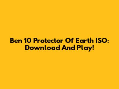 Ben 10 Protector Of Earth ISO: Download And Play!