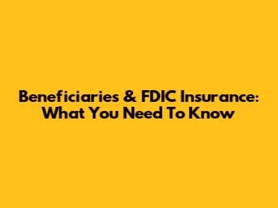 Beneficiaries & FDIC Insurance: What You Need To Know