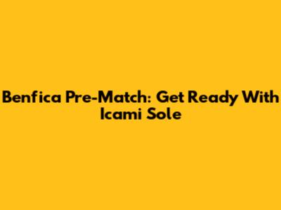 Benfica Pre-Match: Get Ready With Icami Sole